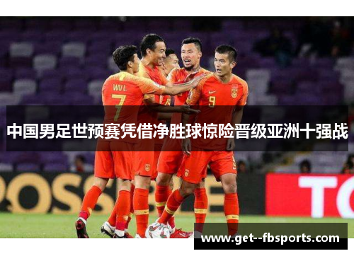 中国男足世预赛凭借净胜球惊险晋级亚洲十强战